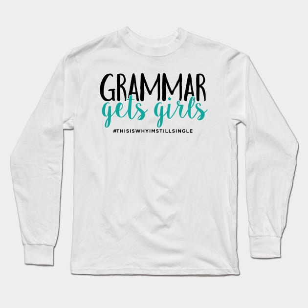 Grammar gets girls #thisiswhyimstillsingle Long Sleeve T-Shirt by WhyStillSingle